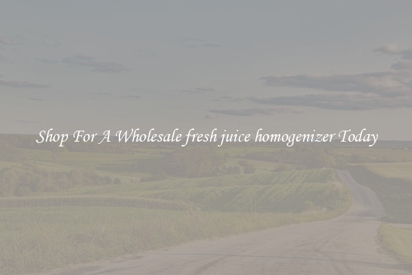 Shop For A Wholesale fresh juice homogenizer Today