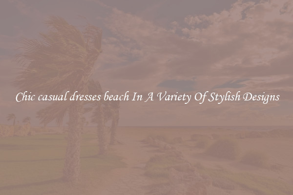 Chic casual dresses beach In A Variety Of Stylish Designs