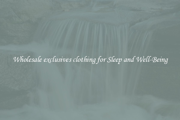 Wholesale exclusives clothing for Sleep and Well-Being