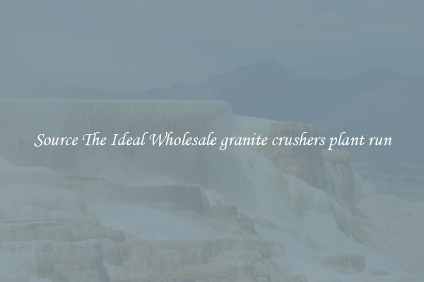 Source The Ideal Wholesale granite crushers plant run
