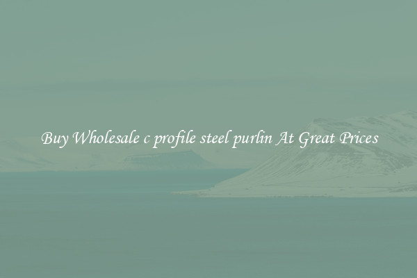 Buy Wholesale c profile steel purlin At Great Prices