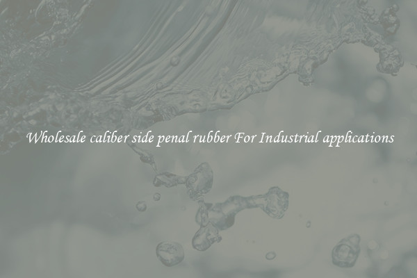 Wholesale caliber side penal rubber For Industrial applications