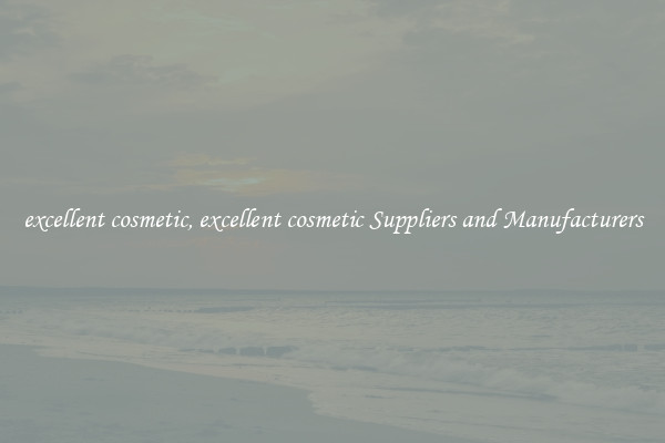excellent cosmetic, excellent cosmetic Suppliers and Manufacturers