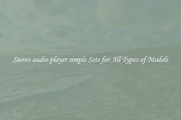 Stereo audio player simple Sets for All Types of Models
