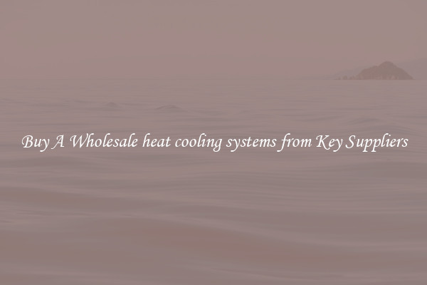 Buy A Wholesale heat cooling systems from Key Suppliers