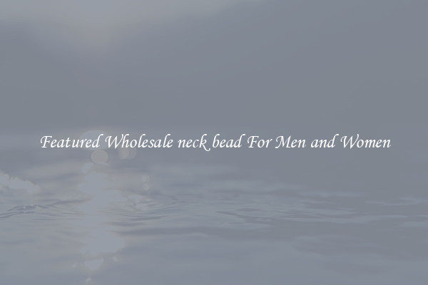 Featured Wholesale neck bead For Men and Women