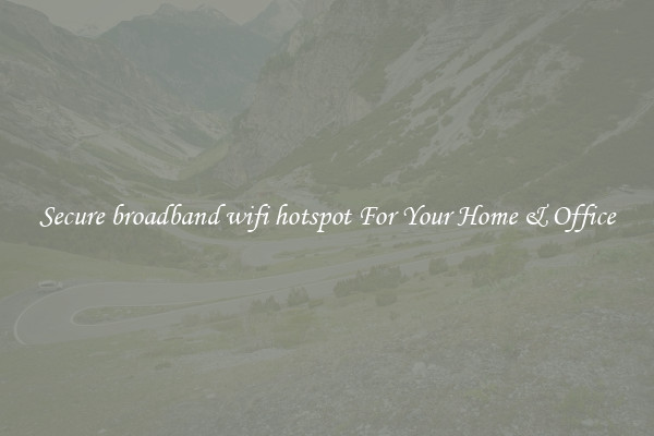 Secure broadband wifi hotspot For Your Home & Office
