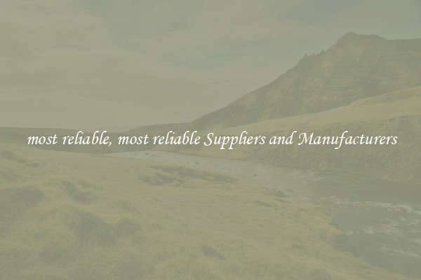 most reliable, most reliable Suppliers and Manufacturers