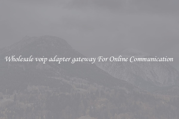 Wholesale voip adapter gateway For Online Communication 