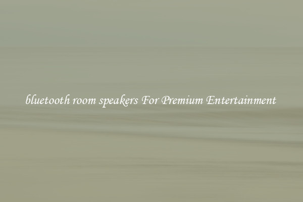 bluetooth room speakers For Premium Entertainment 