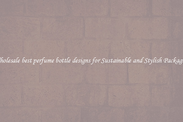 Wholesale best perfume bottle designs for Sustainable and Stylish Packaging