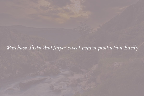 Purchase Tasty And Super sweet pepper production Easily