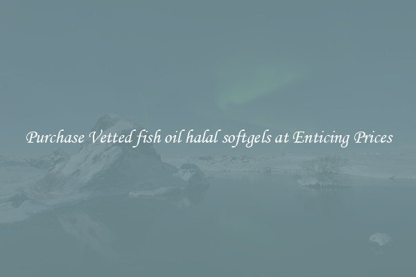 Purchase Vetted fish oil halal softgels at Enticing Prices