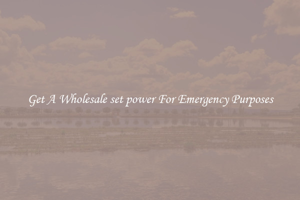 Get A Wholesale set power For Emergency Purposes