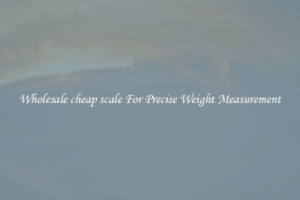 Wholesale cheap scale For Precise Weight Measurement