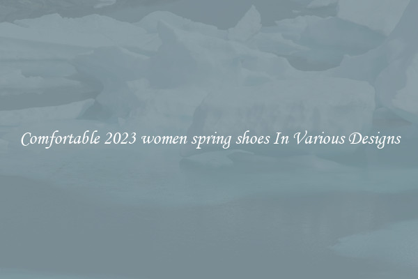 Comfortable 2023 women spring shoes In Various Designs