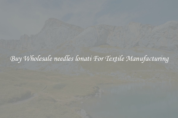 Buy Wholesale needles lonati For Textile Manufacturing