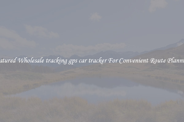 Featured Wholesale tracking gps car tracker For Convenient Route Planning 