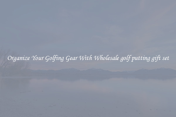 Organize Your Golfing Gear With Wholesale golf putting gift set