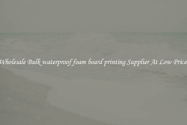 Wholesale Bulk waterproof foam board printing Supplier At Low Prices
