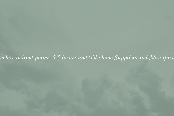 5.5 inches android phone, 5.5 inches android phone Suppliers and Manufacturers