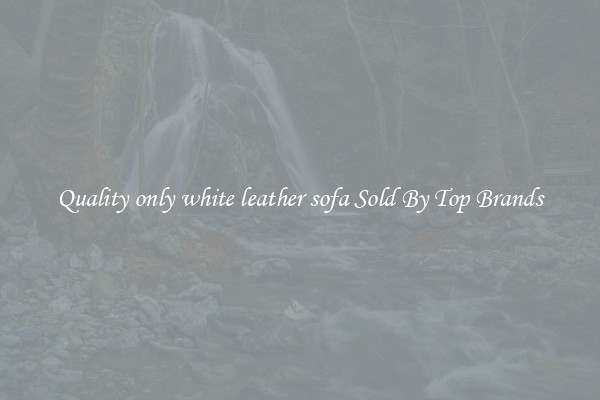 Quality only white leather sofa Sold By Top Brands