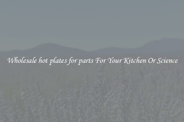 Wholesale hot plates for parts For Your Kitchen Or Science