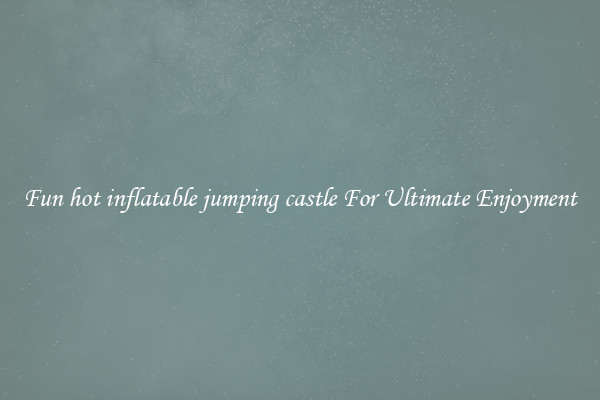 Fun hot inflatable jumping castle For Ultimate Enjoyment