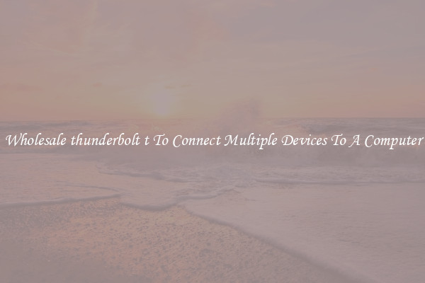 Wholesale thunderbolt t To Connect Multiple Devices To A Computer