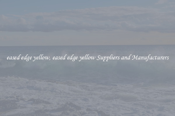 eased edge yellow, eased edge yellow Suppliers and Manufacturers