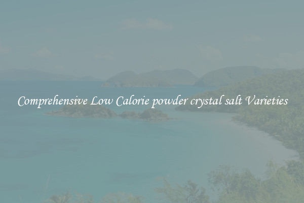 Comprehensive Low Calorie powder crystal salt Varieties