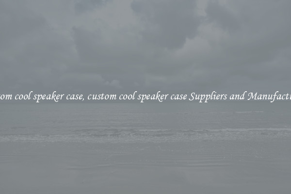 custom cool speaker case, custom cool speaker case Suppliers and Manufacturers