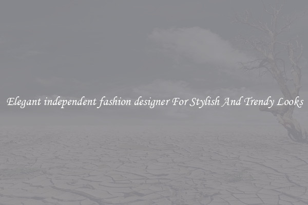 Elegant independent fashion designer For Stylish And Trendy Looks