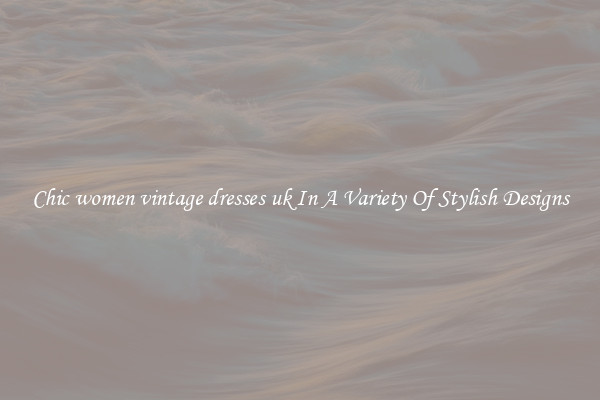 Chic women vintage dresses uk In A Variety Of Stylish Designs