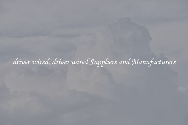 driver wired, driver wired Suppliers and Manufacturers