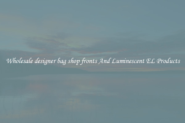 Wholesale designer bag shop fronts And Luminescent EL Products