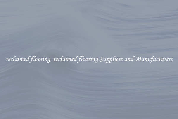 reclaimed flooring, reclaimed flooring Suppliers and Manufacturers