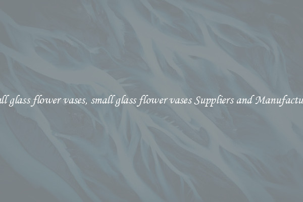 small glass flower vases, small glass flower vases Suppliers and Manufacturers