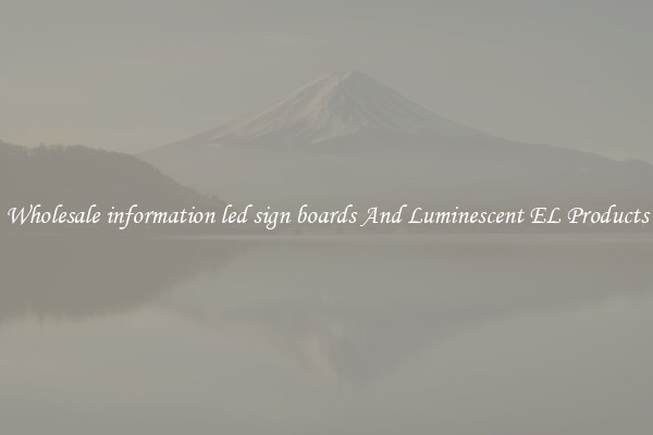 Wholesale information led sign boards And Luminescent EL Products
