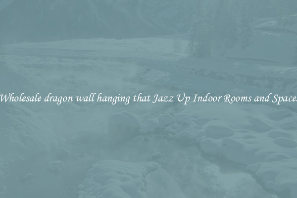 Wholesale dragon wall hanging that Jazz Up Indoor Rooms and Spaces