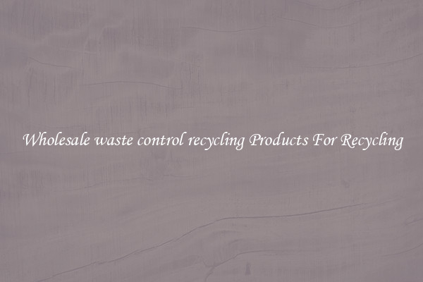 Wholesale waste control recycling Products For Recycling