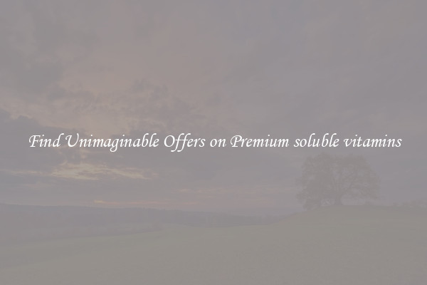 Find Unimaginable Offers on Premium soluble vitamins