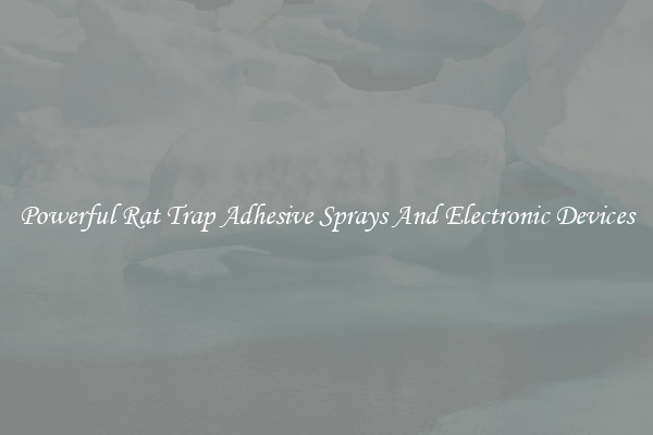 Powerful Rat Trap Adhesive Sprays And Electronic Devices
