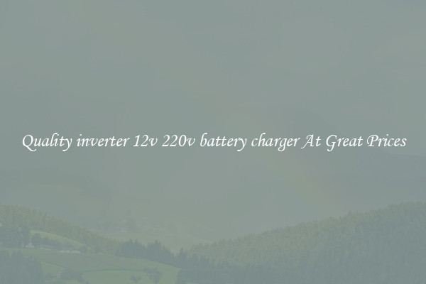 Quality inverter 12v 220v battery charger At Great Prices