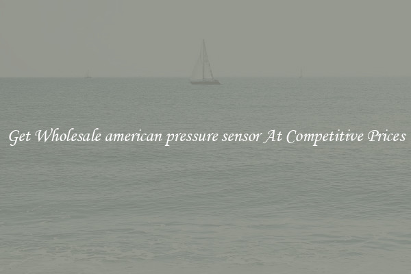 Get Wholesale american pressure sensor At Competitive Prices
