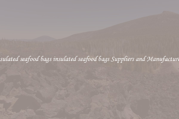 insulated seafood bags insulated seafood bags Suppliers and Manufacturers