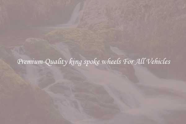 Premium-Quality king spoke wheels For All Vehicles