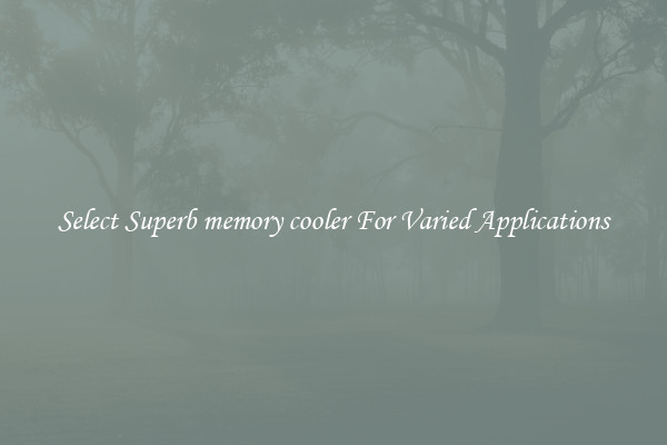 Select Superb memory cooler For Varied Applications
