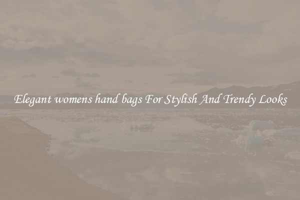 Elegant womens hand bags For Stylish And Trendy Looks