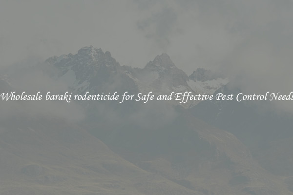 Wholesale baraki rodenticide for Safe and Effective Pest Control Needs